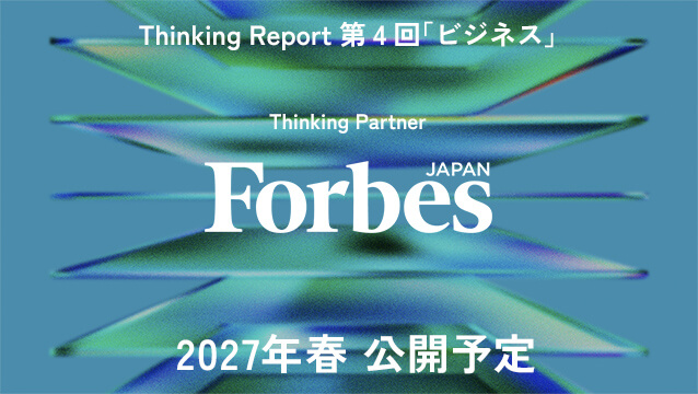 サムネイル画像：Thinking Reort 第4回「ビジネス」Thinking Partner Forbes JAPAN 2027年春 公開予定